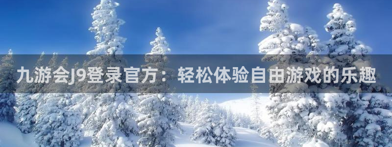 蓝狮娱乐ccm赏金女王：九游会J9登录官方：轻松体验自由游戏的乐趣