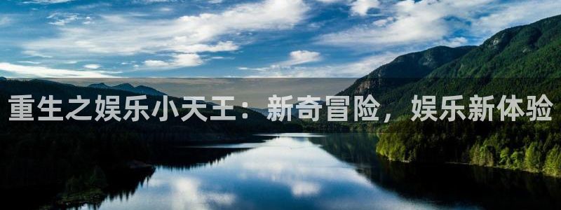 蓝狮娱乐注册：重生之娱乐小天王：新奇冒险，娱乐新体验