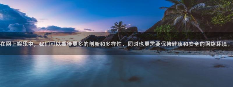 蓝狮娱乐电子游戏：在网上娱乐中，我们可以期待更多的创新和多样性，同时也更需要保持