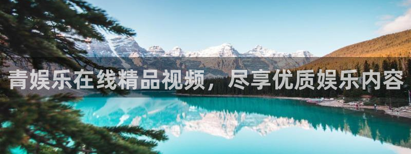 蓝狮娱乐集团：青娱乐在线精品视频，尽享优质娱乐内容
