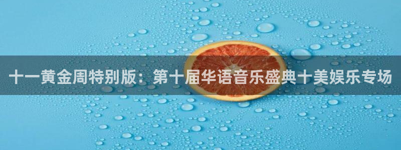 蓝狮娱乐体育凯捷平台主管：十一黄金周特别版：第十届华语音乐盛典十美娱乐专场