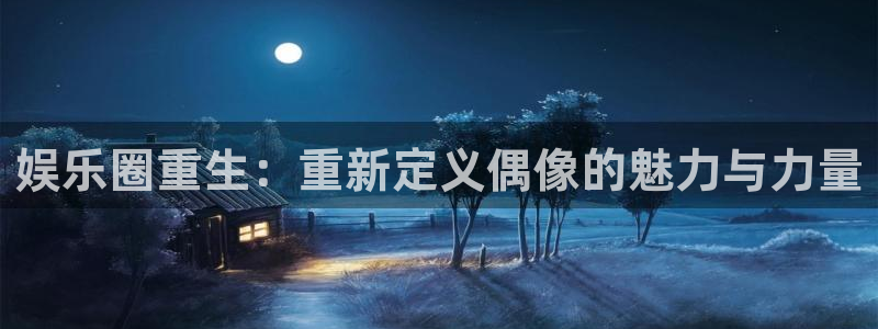 蓝狮娱乐4：娱乐圈重生：重新定义偶像的魅力与力量